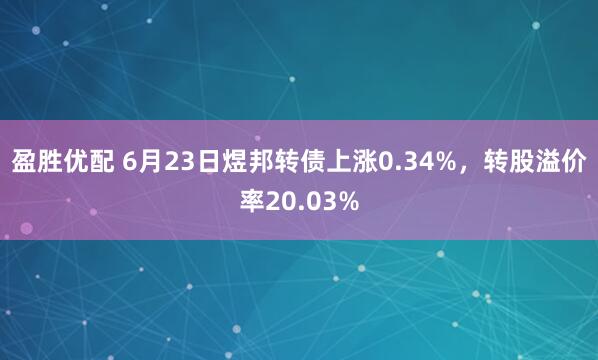 盈胜优配 6月23日煜邦转债上涨0.34%，转股溢价率20.03%