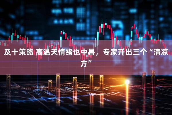 及十策略 高温天情绪也中暑，专家开出三个“清凉方”